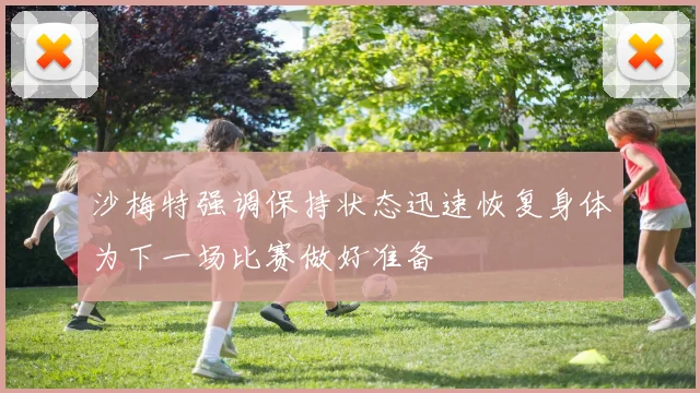 沙梅特强调保持状态迅速恢复身体为下一场比赛做好准备